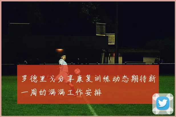 罗德里戈分享康复训练动态期待新一周的满满工作安排